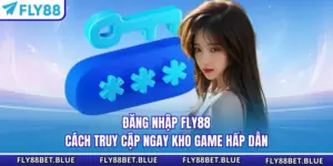 Đăng Nhập FLY88 - Cách Truy Cập Ngay Kho Game Hấp Dẫn