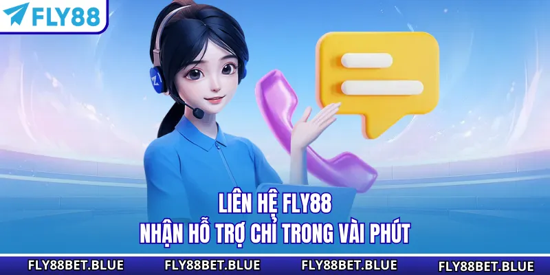 Liên hệ FLY88 nhận hỗ trợ chỉ trong vài phút